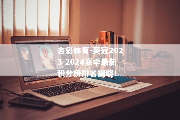 杏彩体育-英冠2023-2024赛季最新积分榜排名揭晓！